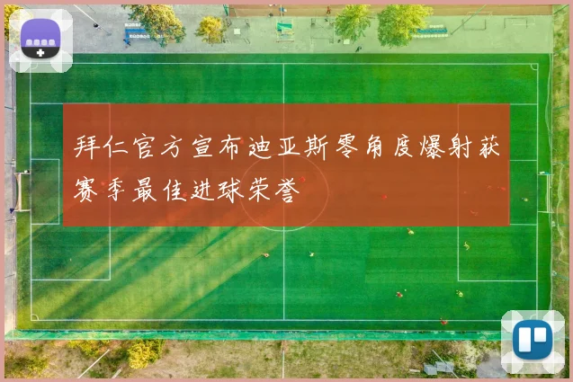 拜仁官方宣布迪亚斯零角度爆射获赛季最佳进球荣誉