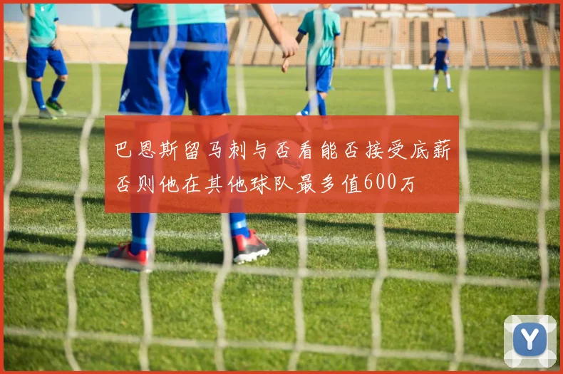 巴恩斯留马刺与否看能否接受底薪否则他在其他球队最多值600万
