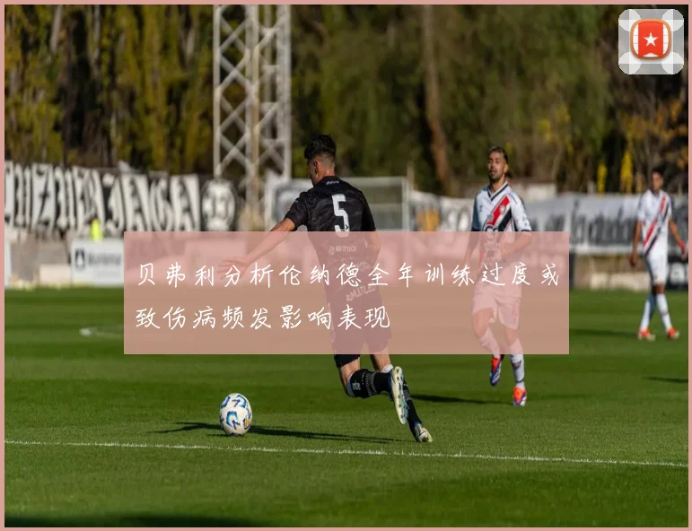 贝弗利分析伦纳德全年训练过度或致伤病频发影响表现